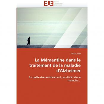La Mémantine dans le traitement de la maladie d'Alzheimer: En quête d'un médicament, au déclin d'une mémoire... (Omn.Univ.Europ.)