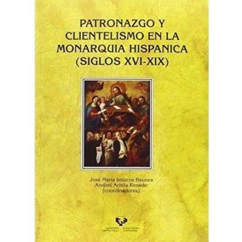 Patronazgo Y Clientelismo En La Monarquía Hispánica (Siglos Xvi-Xix)