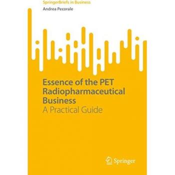 Essence of the PET Radiopharmaceutical Business: A Practical Guide (SpringerBriefs in Business)