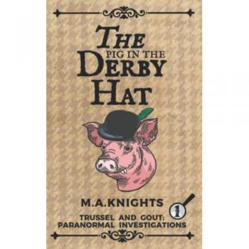 The Pig in the Derby Hat: Trussel and Gout: Paranormal Investigations No.1