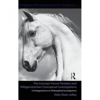 The Concept Horse Paradox and Wittgensteinian Conceptual Investigations, Ashgate Wittgensteinian Studies