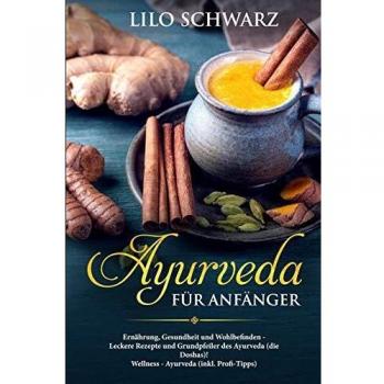 Ayurveda für Anfänger: Ernährung, Gesundheit und Wohlbefinden