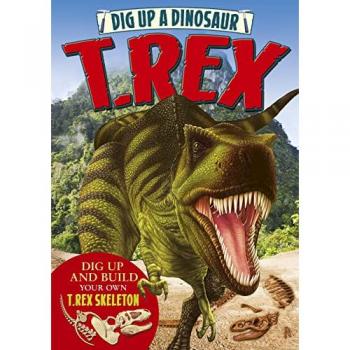 Dig Up a Dinosaur T. Rex by Claire Bampton