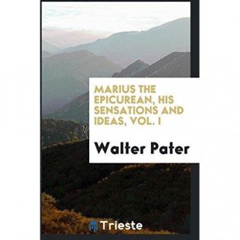 Marius the epicurean his sensations and ideas Vol. I