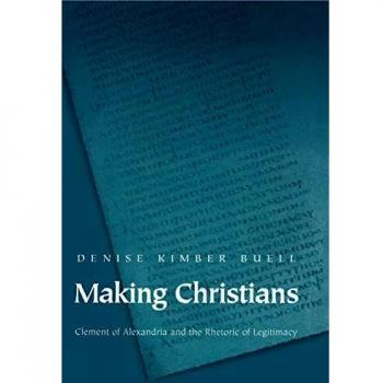 Making Christians : Clement of Alexandria and the Rhetoric of Legitimacy