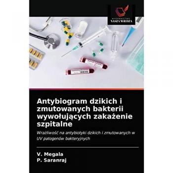 Antybiogram dzikich i zmutowanych bakterii wywołujących zakażenie szpitalne: Wrażliwość na antybiotyki dzikich i zmutowanych w UV patogenów ... i zmutowanych w UV patogenów bakteryjnych