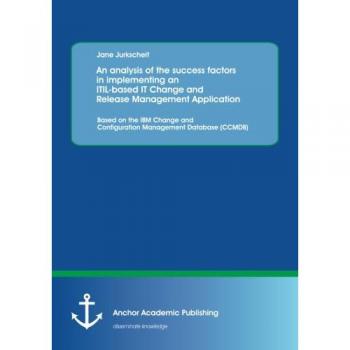 An analysis of the success factors in implementing an Itil-based It Change and Release Management Application: Based on the Ibm Change and Configuration Management Database (Ccmdb)