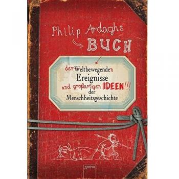 Philip Ardaghs Buch der weltbewegenden Ereignisse und großartigen Ideen der Menschheitsgeschichte