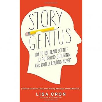 Story Genius: How to Use Brain Science to Go Beyond Outlining and Write a Riveti
