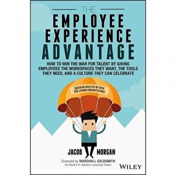 The Employee Experience Advantage: How to Win the War for Talent By Giving Emplo