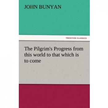 The Pilgrim's Progress from this world to that which is to come (TREDITION CLASSICS)