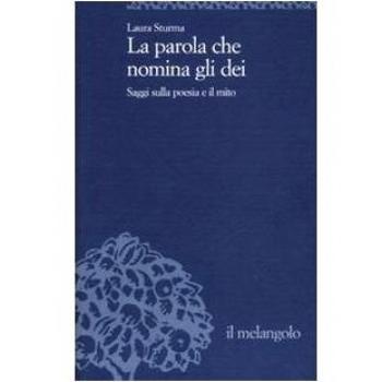 La parola che nomina gli dei. Saggi sulla poesia e il mito