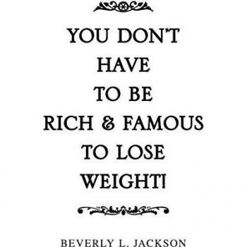 YOU DON'T HAVE TO BE RICH & FAMOUS TO LOSE WEIGHT!