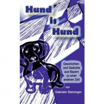 Hund is Hund: Geschichten und Gedichte aus Bayern zu einer anderen Zeit