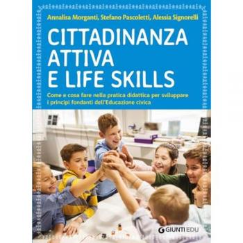 Cittadinanza attiva e life skills. Come e cosa fare nella pratica didattica per sviluppare i principi fondanti dell'Educazione Civica