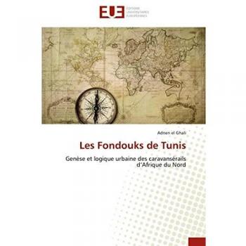 Les Fondouks de Tunis: Genèse et logique urbaine des caravansérails d’Afrique du Nord