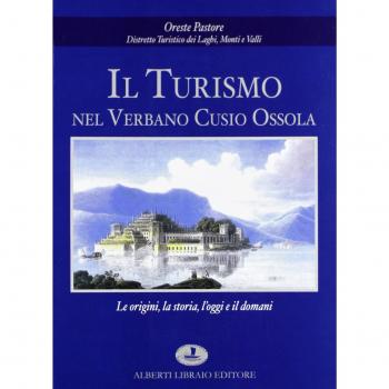 Il turismo nel Verbano Cusio Ossola. Le origini, la storia, l'oggi e il domani