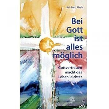 Reinhard Abeln Bei Gott Ist Alles Möglich: Gottvertrauen Macht Das Leben Leichter