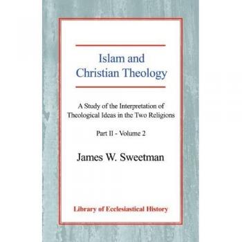 Islam and Christian Theology: A Study of the Interpretation of Theological Ideas in the Two Religions