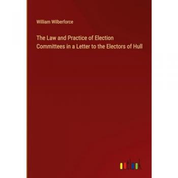The Law and Practice of Election Committees in a Letter to the Electors of Hull
