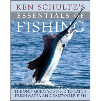 Ken Schultzs Essentials of Fishing The Only Guide You Need to Catch Freshwater and Saltwater Fish by Ken Schultz