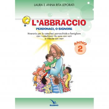 L'abbraccio. Perdonaci o Signore. Quaderno attivo. Itinerario per la catechesi parrocchiale e famigliare. Anno 2