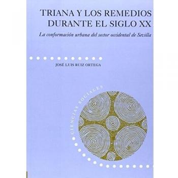 Triana y los remedios durante el siglo xx. La conformación urbana del sector occidental de sevilla