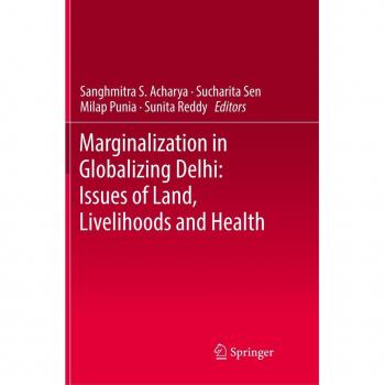 Marginalization in Globalizing Delhi: Issues of Land, Livelihoods and Health