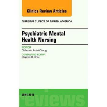 Psychiatric Mental Health Nursing, an Issue of Nursing Clinics of North America