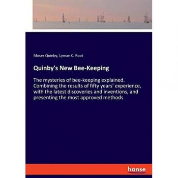 Quinby's New Bee-Keeping: The mysteries of bee-keeping explained. Combining the results of fifty years' experience, with the latest discoveries and inventions, and presenting the most approved methods