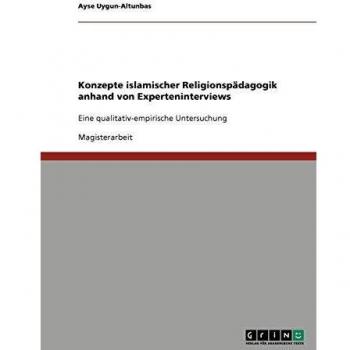 Konzepte islamischer Religionspädagogik anhand von Experteninterviews: Eine qualitativ-empirische Untersuchung