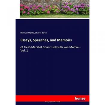 Essays, Speeches, and Memoirs: of Field-Marshal Count Helmuth von Moltke