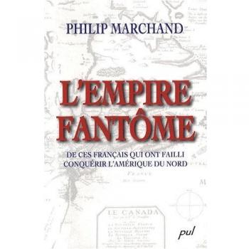 L'Empire fantôme : De ces Français qui ont failli conquérir l'Amérique du Nord