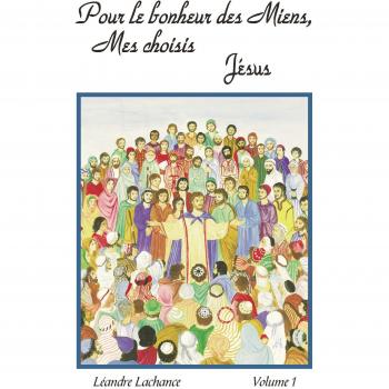 Pour le bonheur des miens, mes choisis, Jésus : Volume 1