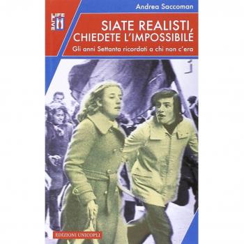 Siate realisti, chiedete l'impossibile. Gli anni Settanta ricordati a chi non c'era