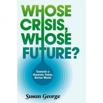 Susan George Whose Crisis, Whose Future?: Towards A Greener, Fairer, Richer World