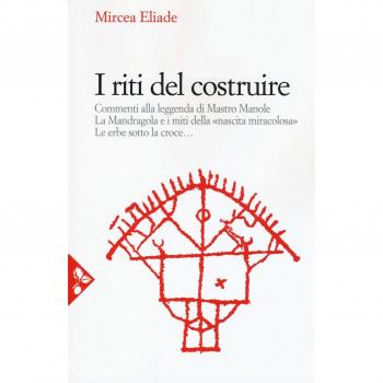 I riti del costruire. Commenti alla leggenda di mastro Manole, la Mandragola e i miti della «Nascita miracolosa», Le erbe sotto la croce. Nuova ediz.
