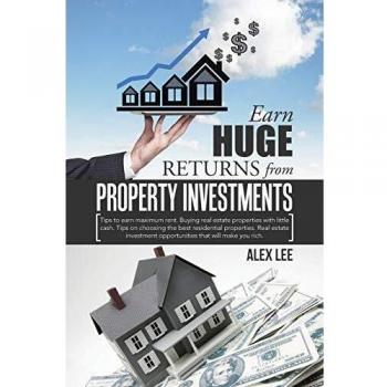 Earn Huge Returns from Property Investments: Tips to earn maximum rent. Buying real estate properties with little cash. Tips on choosing the best ... opportunities that will make you rich.