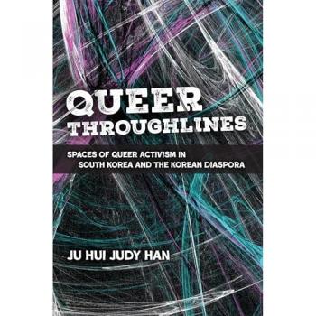 Queer Throughlines : Spaces of Queer Activism in South Korea and the Korean Diaspora