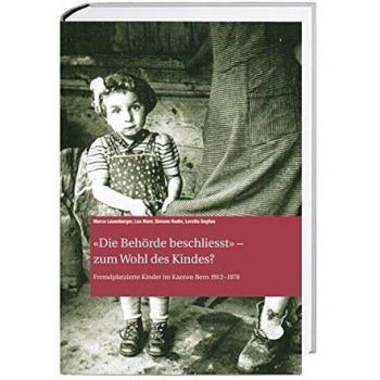 'Die Behörde beschliesst' – zum Wohl des Kindes?: Fremdplatzierte Kinder im Kanton Bern 1912–1978