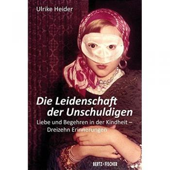 Ulrike Heider Die Leidenschaft Der Unschuldigen: Liebe Und Begehren In Der Kindheit – Dreizehn Erinnerungen