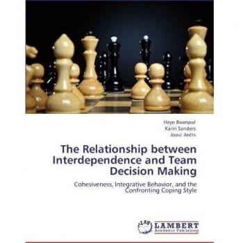 The Relationship between Interdependence and Team Decision Making: Cohesiveness, Integrative Behavior, and the Confronting Coping Style