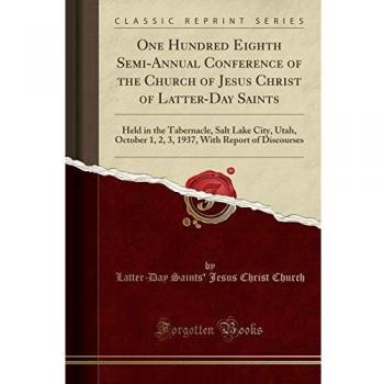 One Hundred Eighth Semi-Annual Conference of the Church of Jesus Christ of Latter-Day Saints: Held in the Tabernacle, Salt Lake City, Utah, October 1, ... With Report of Discourses