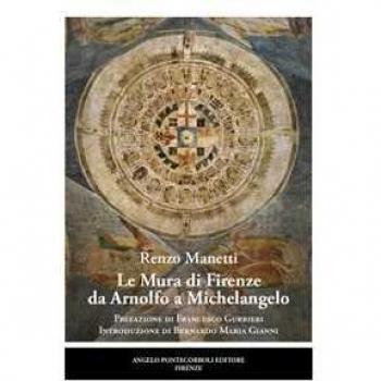 Le mura di Firenze da Arnolfo a Michelangelo Renzo Manetti