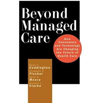 Beyond Managed Care: How Consumers and Technology Are Changing the Future of Health Care