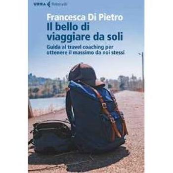 Il bello di viaggiare da soli. Guida al travel coaching per otten...