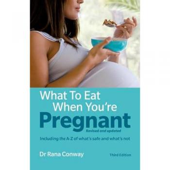 What to Eat When You're Pregnant : Revised and updated (including the A-Z of what's safe and what's not)