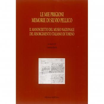 Le mie prigioni. Memorie di Silvio Pellico. Il manoscritto del Museo nazionale del Risorgimento italiano di Torino