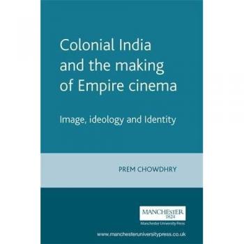 Colonial India and the Making of Empire Cinema: Image, Ideology and Identity