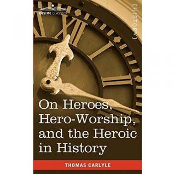 On heroes, hero-worship, and the heroic in history paperback